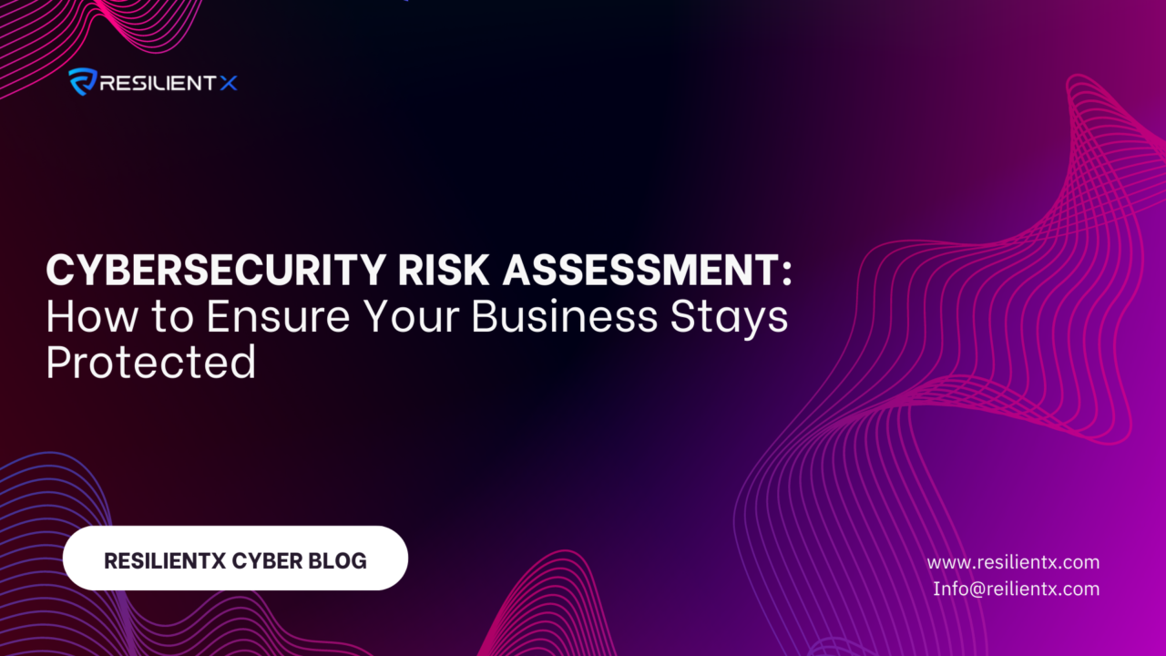 Cybersecurity Risk Assessment: How to Ensure Your Business Stays Protected