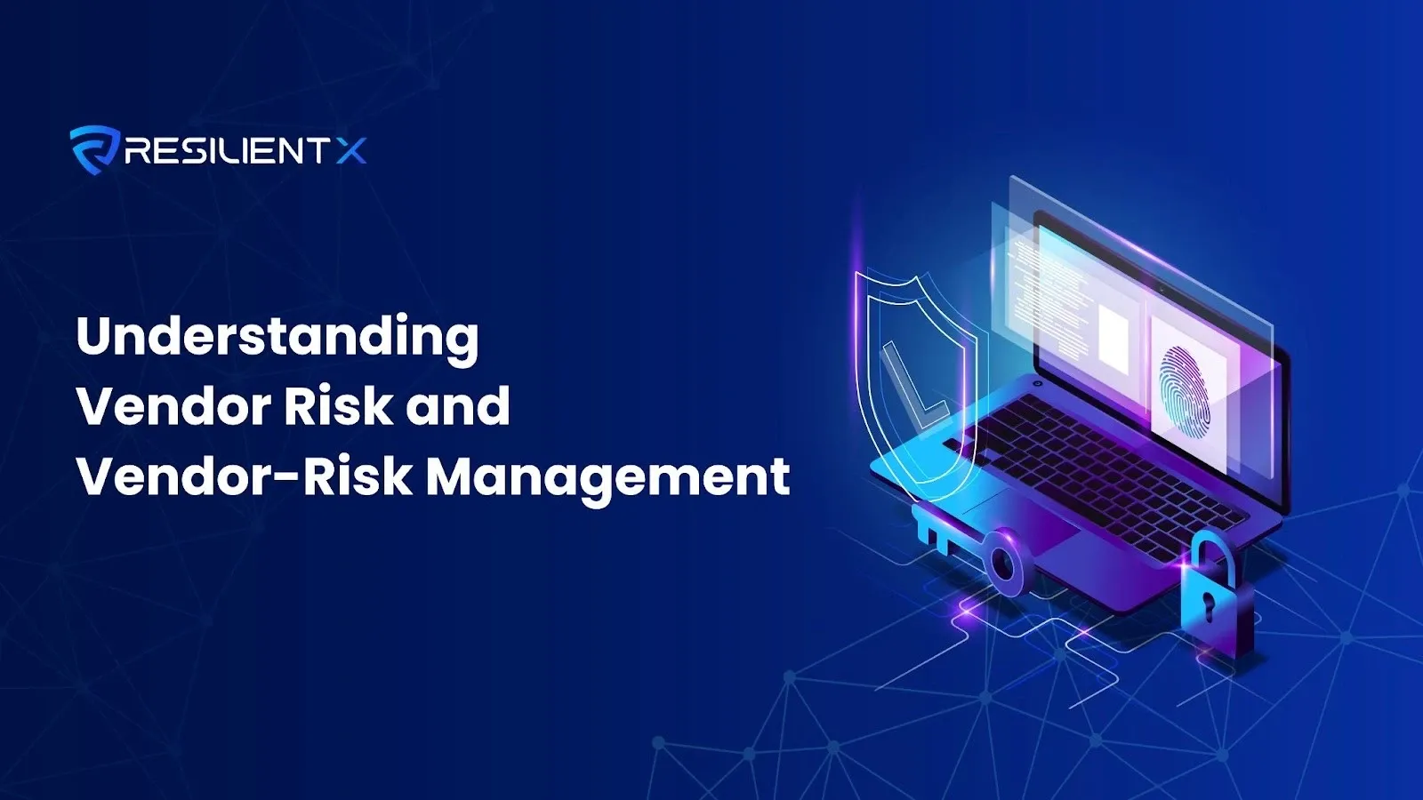 Understanding Vendor Risk and Vendor-Risk Management