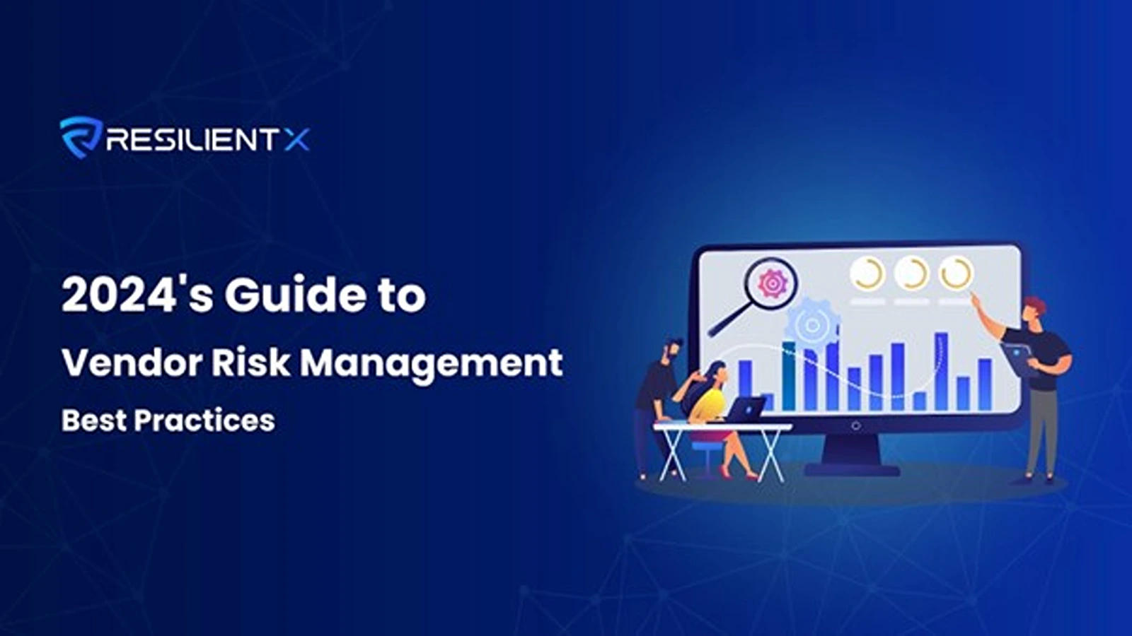 The Complete Guide to Vendor Risk Management Best Practices