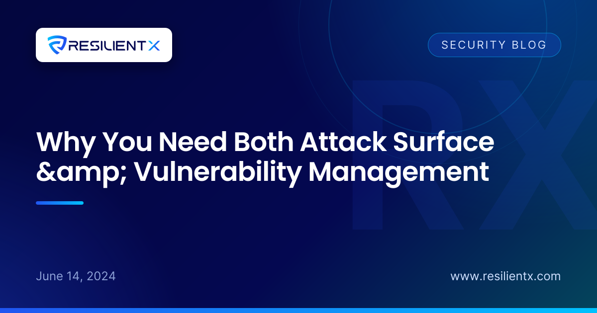 Why You Need Both Attack Surface & Vulnerability Management