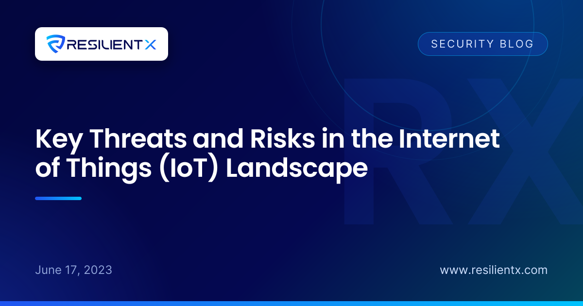 Key Threats and Risks in the Internet of Things (IoT) Landscape